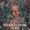 Meditation Is Everything You Need: 30 Best Tracks for Relax, Massage, Yoga & Spa Session, Calming & Smooth Sounds album lyrics, reviews, download