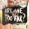 Are We Too Far? - Single album lyrics, reviews, download