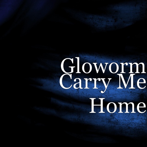 Gloworm - Carry Me Home