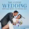 The Cutest Wedding: Soft Jazz Music for Special Day, Piano Background, Smooth Instrumental Jazz, Most Beautiful Time with Love, Romantic Memories album lyrics, reviews, download
