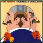 Mose Allison - Your Mind Is On Vacation