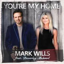 You're My Home (feat. Beverley Mahood) - Single - Mark Wills You're My Home (feat. Beverley Mahood) - Single - Mark Wills