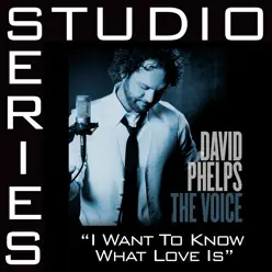 I Want To Know What Love Is (Studio Series Performance Track) - - EP - David Phelps