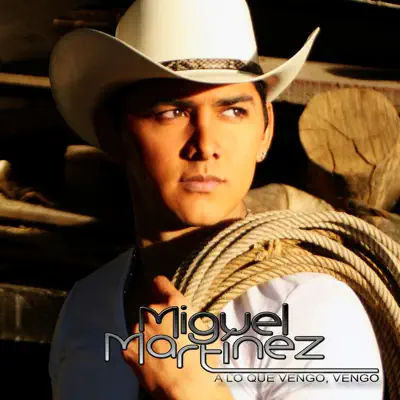 A Lo Que Vengo, Vengo - Miguel Martinez A Lo Que Vengo, Vengo - Miguel Martinez