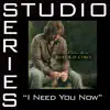 I Need You Now (Studio Series Performance Track) - EP album lyrics, reviews, download