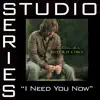 Stream & download I Need You Now (Studio Series Performance Track) - EP