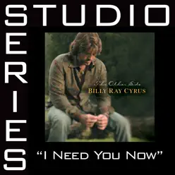 I Need You Now (Studio Series Performance Track) - EP - Billy Ray Cyrus I Need You Now (Studio Series Performance Track) - EP - Billy Ray Cyrus