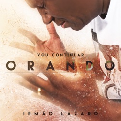 Irmão Lázaro - Vou Continuar Orando