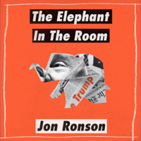 Jon Ronson - The Elephant in the Room: A Journey into the Trump Campaign and the 