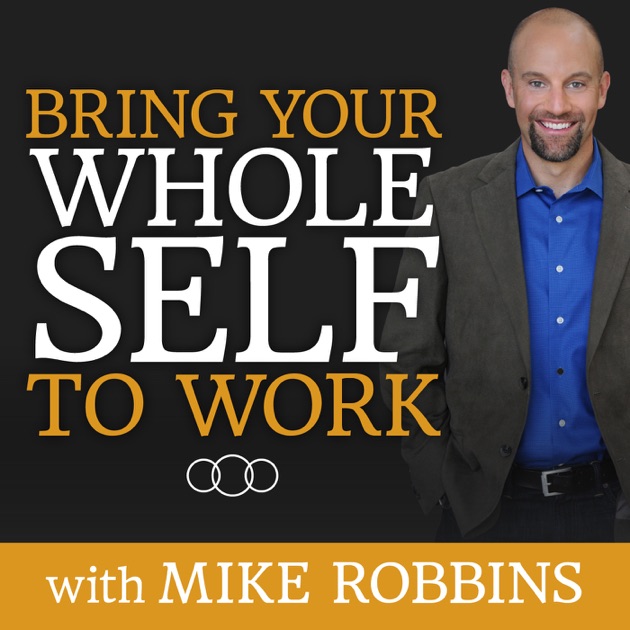 Bring Your Whole Self to Work by Mike Robbins on Apple Podcasts