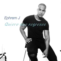 Quiero Que Regreses - Single by Ephrem J album reviews, ratings, credits
