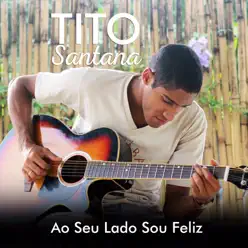 Ao Seu Lado Sou Feliz - EP - Tito Santana Ao Seu Lado Sou Feliz - EP - Tito Santana