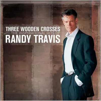 Three Wooden Crosses: The Inspirational Hits of Randy Travis - Randy Travis