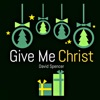 Give Me Christ - Single