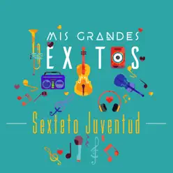 Mis Grandes Éxitos - Sexteto Juventud Mis Grandes Éxitos - Sexteto Juventud