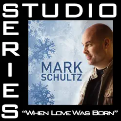 When Love Was Born (Studio Series Performance Track) - - EP - Mark Schultz