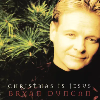 Christmas Is Jesus - Bryan Duncan