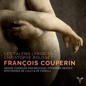 Couperin: Ariane consolée par Bacchus, Apothéoses de Lully & de Corelli by Christophe Rousset, Les Talens Lyriques & Stéphane Degout album reviews, ratings, credits