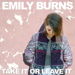 Take It Or Leave It - Single - Emily Burns Take It Or Leave It - Single - Emily Burns