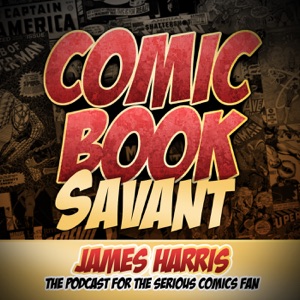 Comic Book Savant Episode 440: Comics Talk: Thirteenth Anniversary