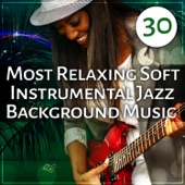 30 Most Relaxing Soft Instrumental Jazz Background Music: Ultimate Jazz Sounds for Deep Relaxation, Smooth Jazz Cafe, Summer Night Chillout, Instrumental Music Excellent for Fun and Cocktail Party artwork