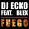 Fuego (feat. Blex) - DJ Ecko lyrics