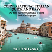 Conversational Italian Quick and Easy: The Most Innovative and Revolutionary Technique to Learn the Italian Language. For Beginners, Intermediate, and Advanced Speakers (Unabridged)