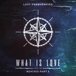What Is Love 2016 (Remixes, Pt. 2) - EP - Lost Frequencies