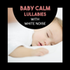 Baby Calm Lullabies with White Noise – Relaxing Music for Newborns, Nighty Sleep, Baby Development, Peaceful Nature Sounds - Various Artists