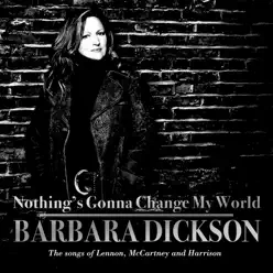 Nothing's Gonna Change My World: The Songs of Lennon, McCartney and Harrison - Barbara Dickson