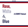 Rose, White & Blue: A USWNT Podcast artwork