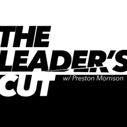 The Leader’s Cut with Preston Morrison