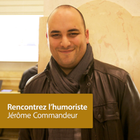 Jérôme Commandeur: Rencontrez L'Humoriste podcast