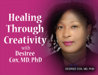 Healing Through Creativity – Desiree Cox MD, PhD podcast