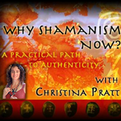 Why Shamanism Now - A Practical Path to Authenticity - Christina L. Pratt