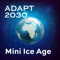 ADAPT 2030 | Mini Ice Age Conversations
