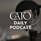 Cato Daily Podcast