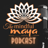 The Mindful Maya Podcast - The Mindful Maya