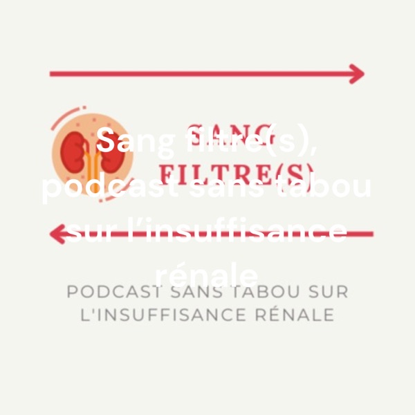 Sang filtre(s), podcast sans tabou sur l'insuffisance rénale