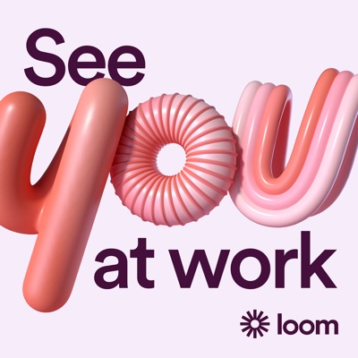 See You at Work: A Loom Conversation Series:Loom