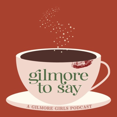 Gilmore To Say: A Gilmore Girls Podcast:Gilmore To Say: A Gilmore Girls Podcast