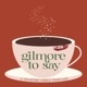 Gilmore To Say: A Gilmore Girls Podcast