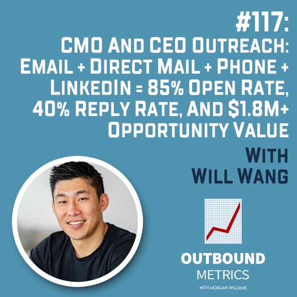#117: CMO and CEO Outreach: Email + Direct Mail + Phone + LinkedIn = 85% Open Rate, 40% Reply Rate, and $1.8M+ Opportunity Value (Will Wang) photo