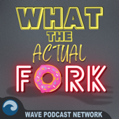 What The Actual Fork Podcast - Sam Previte & Jenna Werner - Wave Podcast Network