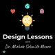 Design Lessons with Dr. Michele Schmidt Moore