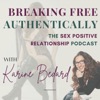 Breaking Free Authentically: The Sex Positive Relationship Podcast