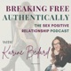 Breaking Free Authentically: The Sex Positive Relationship Podcast