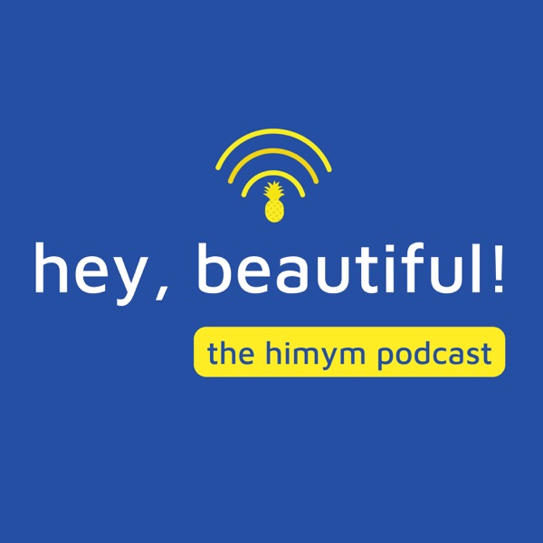 Hey, Beautiful! A How I Met Your Mother Podcast