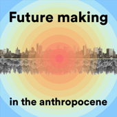 Future making in the anthropocene - Future Making in the anthropocene