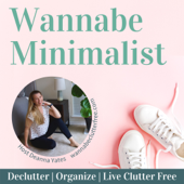 Wannabe Minimalist Show - Deanna Yates of WannabeClutterFree.com